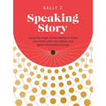 Speaking Story: Using the Magic of Storytelling to Make Your Mark, Pitch Your Ideas, and Ignite Meaningful Change - Hardcover