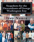 Snapshots for the Descendants of George Washington Ivey: Ivey Family History - Paperback