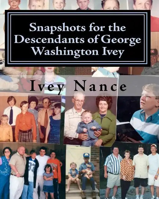 Snapshots for the Descendants of George Washington Ivey: Ivey Family History - Paperback