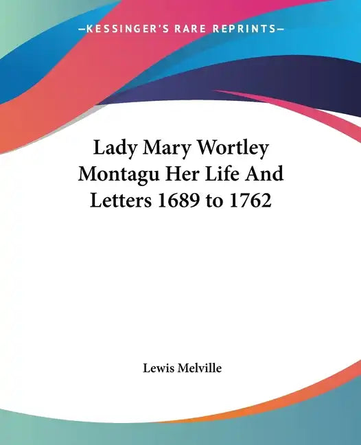 Lady Mary Wortley Montagu Her Life And Letters 1689 to 1762 - Paperback