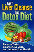 FAST Liver Cleanse and Detox Diet: Remove Toxins, Cleanse Your Liver, and Improve Your Health - Paperback