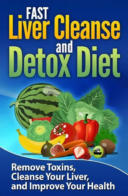 FAST Liver Cleanse and Detox Diet: Remove Toxins, Cleanse Your Liver, and Improve Your Health - Paperback