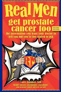 Real Men Get Prostate Cancer Too: Second Edition: The Information You Want Your Doctor to Tell You But You're Too Scared to Ask - Paperback