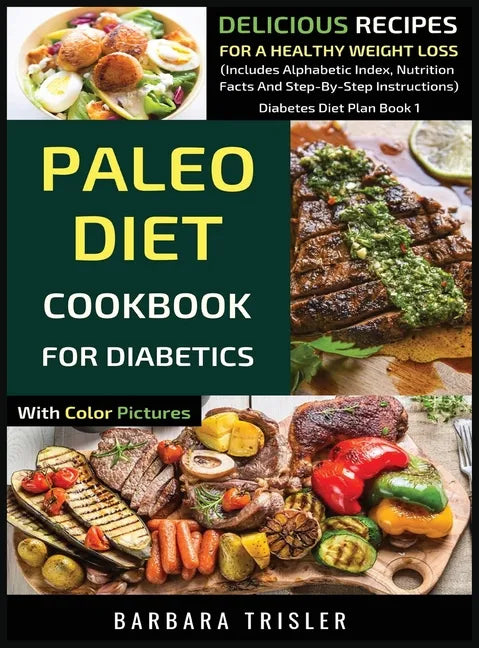 Paleo Diet Cookbook For Diabetics With Color Pictures: Delicious Recipes For A Healthy Weight Loss (Includes Alphabetic Index, Nutrition Facts And Ste - Hardcover