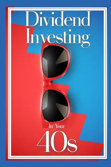 Dividend Investing in Your 40s: Income Investing During Your Prime Earning Years - Paperback