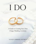 I Do: A Guide to Creating Your Own Unique Wedding Ceremony - Paperback