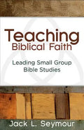 Teaching Biblical Faith: Leading Small Group Bible Studies - Paperback