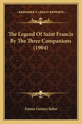 The Legend Of Saint Francis By The Three Companions (1904) - Paperback