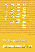 How to Create a Glitch in the Matrix: The Complete Series - Paperback