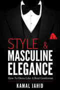 Style and Masculine Elegance: How To Dress Like A Real Gentleman - Paperback