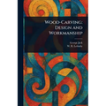 Wood-Carving: Design and Workmanship - Paperback
