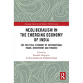 Neoliberalism in the Emerging Economy of India: The Political Economy of International Trade, Investment and Finance - Paperback