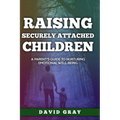 Raising Securely Attached Children: A Parent's Guide To Nurturing Emotional Well-Being - Paperback