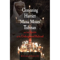 Conjuring Harriet Mama Moses Tubman and the Spirits of the Underground Railroad - Paperback