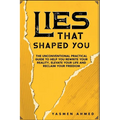 Lies That Shaped You: The Unconventional Practical Guide to Help You Rewrite Your Reality, Elevate Your Life & Reclaim Your Freedom - Paperback