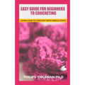 Easy Guide for Beginners to Crocheting: Learn How To Crochet With Simple Steps - Paperback