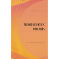 Techno-Scientific Practices: An Informational Approach - Paperback