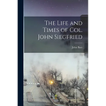 The Life and Times of Col. John Siegfried - Paperback