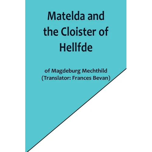 Matelda and the Cloister of Hellfde; Extracts from the Book of Matilda of Magdeburg - Paperback