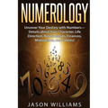 Numerology: Uncover Your Destiny with Numbers-Details about Your Character, Life Direction, Relationships, Finances, Motivations, and Talents! - Paperback