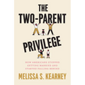The Two-Parent Privilege: How Americans Stopped Getting Married and Started Falling Behind - Paperback