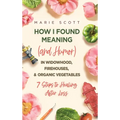 How I Found Meaning (And Humor) In Widowhood, Firehouses, & Organic Vegetables: 7 Steps to Healing After Loss - Hardcover