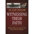 Witnessing Their Faith: Religious Influence on Supreme Court Justices and Their Opinions - Paperback