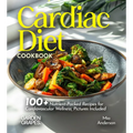 Cardiac Diet Cookbook: 100+ Nutrient-Packed Recipes for Cardiovascular Wellness, Pictures Included - Paperback