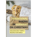 Traditional Baking In Germany On Christmas: Delicious But Simple Recipes For Family - Paperback