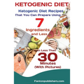 Ketogenic Diet: Ketogenic Diet Recipes That You Can Prepare Using 7 Ingredients and Less in Less Than 30 Minutes - Paperback