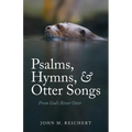 Psalms, Hymns, & Otter Songs: From God's River Otter - Paperback