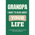 Grandpa, I Want to Hear About Your Life: A Grandfather's Gift to Share His Stories and Precious Memories - Paperback