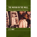 The Mayan in the Mall: Globalization, Development, and the Making of Modern Guatemala - Paperback