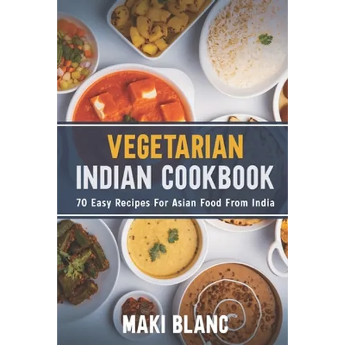 Vegetarian Indian Cookbook: 70 Easy Recipes For Asian Food From India - Paperback