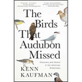 The Birds That Audubon Missed: Discovery and Desire in the American Wilderness - Paperback
