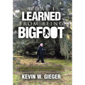 What I Learned From Being Bigfoot: Learning To Deal With Mental Health Challenges From A Christian Perspective - Hardcover
