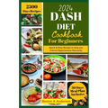 DASH Diet Cookbook for Beginners 2024: Quick and Easy Recipes to Help you to Naturally Control Hypertension - Paperback