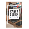 Canva Design for Beginners: A Step-by-Step Guide to Creating Stunning Visuals and Becoming a Professional Graphic Designer - Paperback
