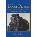 The Lucky Pigeon: The True Adventures of a Young Canadian Airman During World War 2 - Paperback
