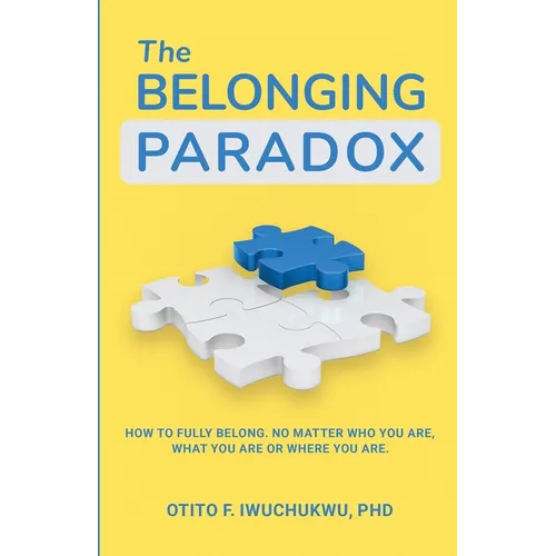 The Belonging Paradox: How to Fully Belong. No Matter Who Are, What You are or Where You are - Paperback