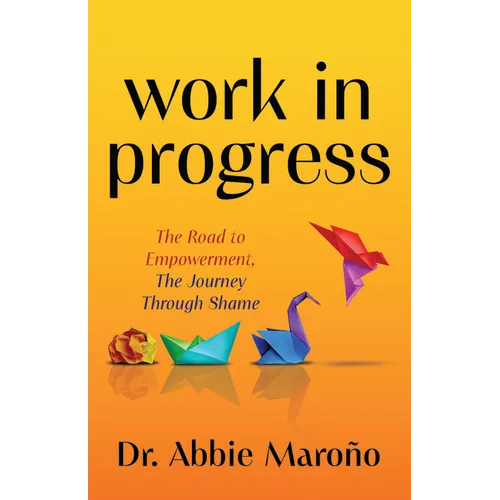 Work in Progress: The Road to Empowerment, the Journey Through Shame - Paperback