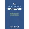 AI Maturity Framework: How Businesses Can Navigate the AI Journey and Unlock Long-Term Success - Paperback