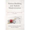 Nation-Building and Turkish Modernization: Islam, Islamism, and Nationalism in Turkey - Paperback