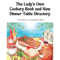 The Lady's Own Cookery Book and New Dinner-Table Directory: A Large Collection of Original Receipts - Paperback