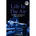 Life In The Air: True stories of adventure and misadventure aloft - Paperback