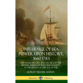 Influence of Sea Power Upon History, 1660-1783: The Naval History and Tactics of the British, American and Dutch Fleets at the Height of the Age of Sa - Hardcover