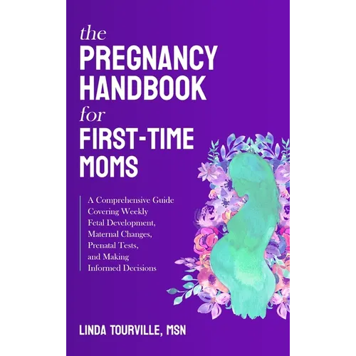 The Pregnancy Handbook for First-Time Moms: A Comprehensive Guide Covering Weekly Fetal Development, Maternal Changes, Prenatal Tests, and Making Info - Hardcover