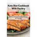 Keto Diet Cookbook With Poultry: Delicious Ketogenic Poultry Recipes for Your Diet - Hardcover