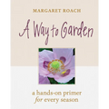 A Way to Garden: A Hands-On Primer for Every Season - Hardcover