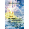The 7-Step Reason to Be Catholic: 2nd Ed.; Science, the Bible and History Point to Catholicism with Addenda Clearing the Historical-Critical Fog Impri - Paperback